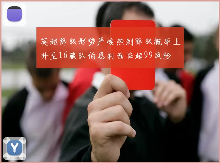 英超降级形势严峻热刺降级概率上升至16狼队伯恩利面临超99风险